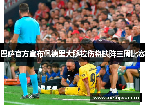 巴萨官方宣布佩德里大腿拉伤将缺阵三周比赛 巴萨官方宣布佩德里大腿拉伤将缺阵三周比赛