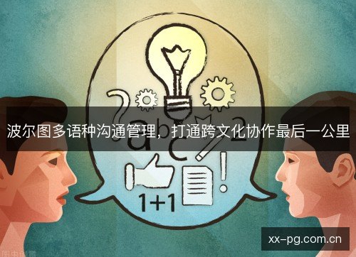 波尔图多语种沟通管理，打通跨文化协作最后一公里